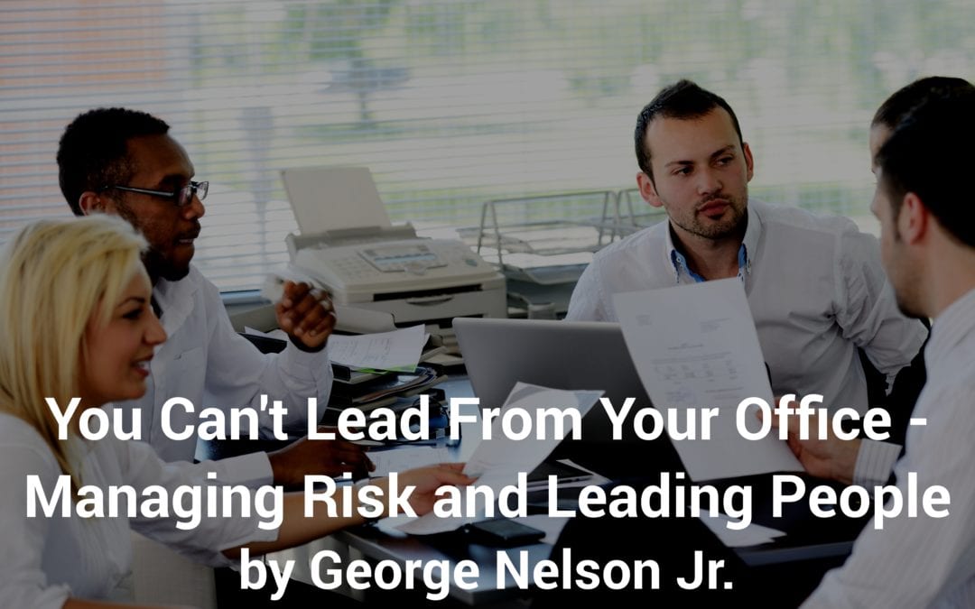 You Can’t Lead From Your Office – Managing Risk and Leading People
